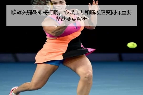 欧冠关键战即将打响，心理压力和临场应变同样重要备战要点解析
